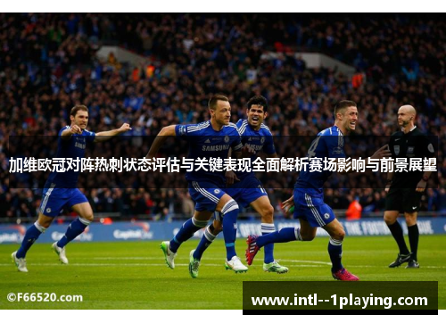 加维欧冠对阵热刺状态评估与关键表现全面解析赛场影响与前景展望