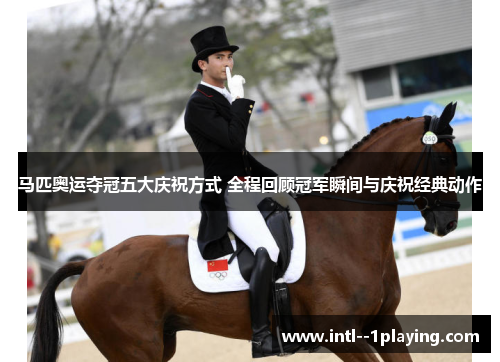 马匹奥运夺冠五大庆祝方式 全程回顾冠军瞬间与庆祝经典动作 马匹奥运夺冠五大庆祝方式 全程回顾冠军瞬间与庆祝经典动作